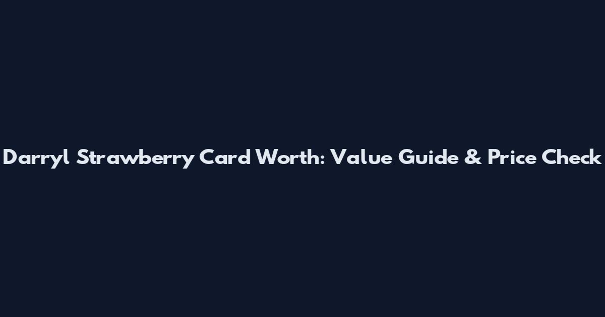 Darryl Strawberry Card Worth: Value Guide & Price Check