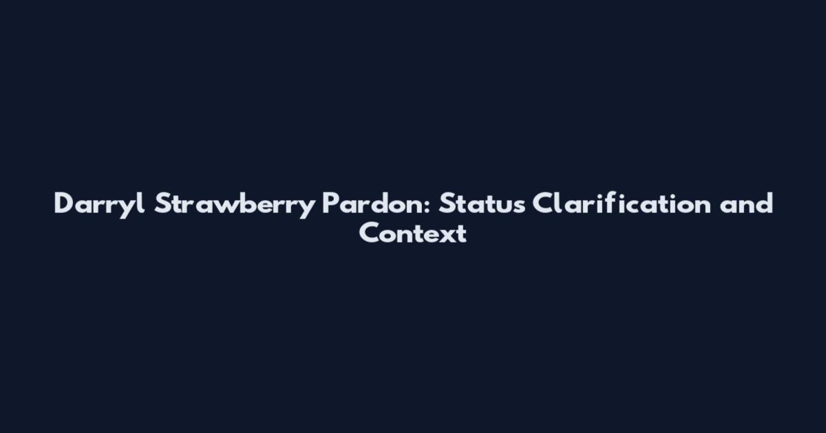 Darryl Strawberry Pardon: Status Clarification and Context
