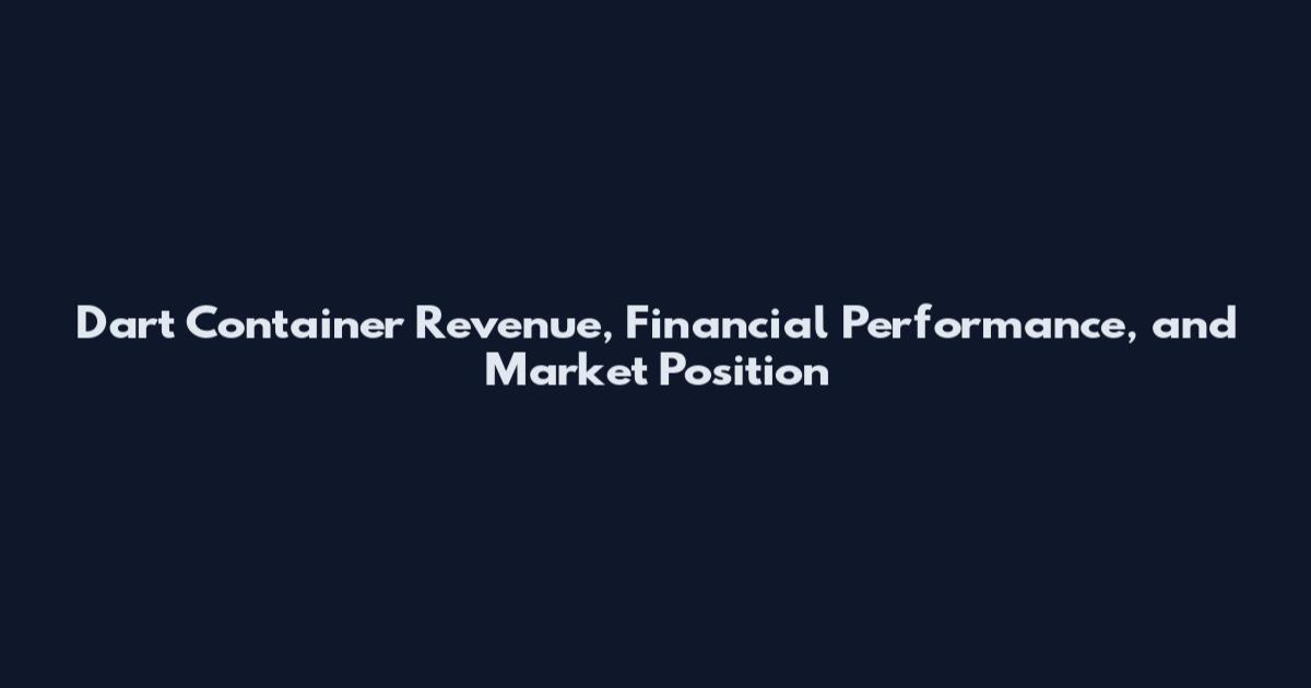 Dart Container Revenue, Financial Performance, and Market Position