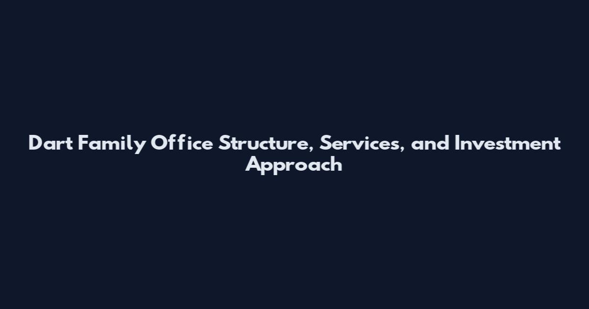 Dart Family Office Structure, Services, and Investment Approach