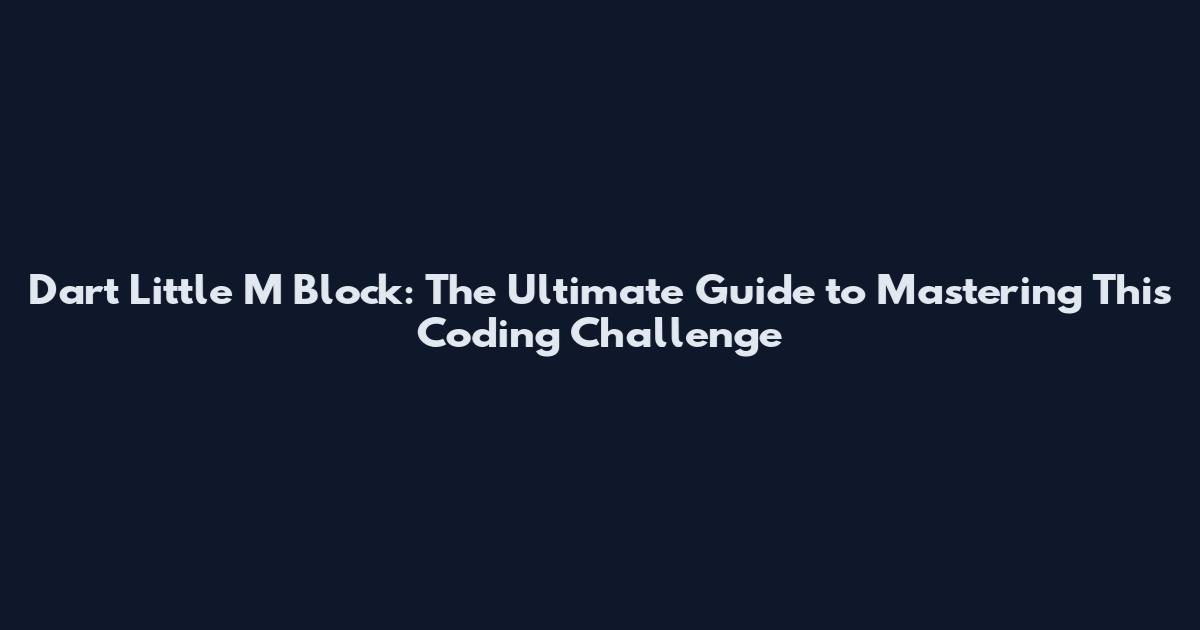 Dart Little M Block: The Ultimate Guide to Mastering This Coding Challenge