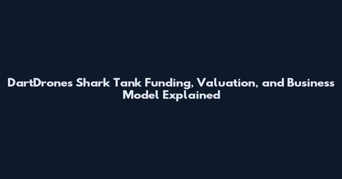 DartDrones Shark Tank Funding, Valuation, and Business Model Explained