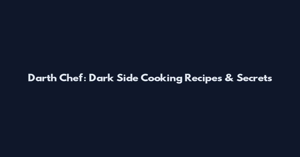 Darth Chef: Dark Side Cooking Recipes & Secrets