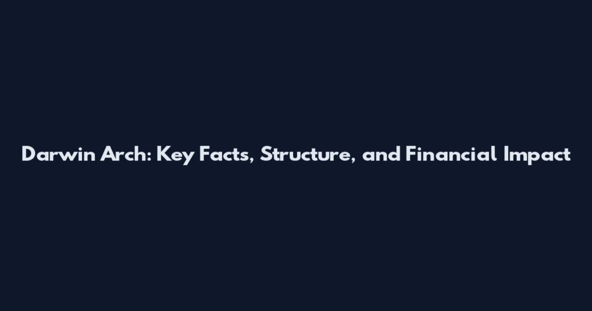 Darwin Arch: Key Facts, Structure, and Financial Impact