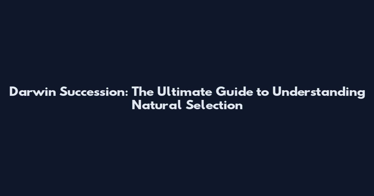 Darwin Succession: The Ultimate Guide to Understanding Natural Selection