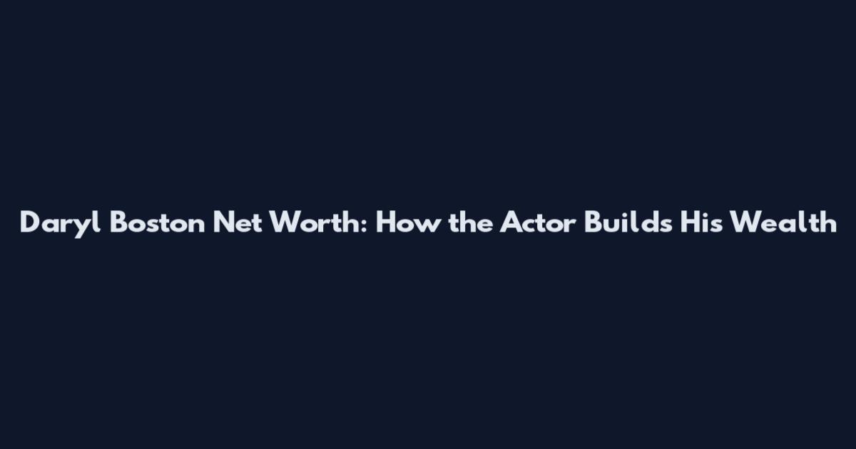 Daryl Boston Net Worth: How the Actor Builds His Wealth