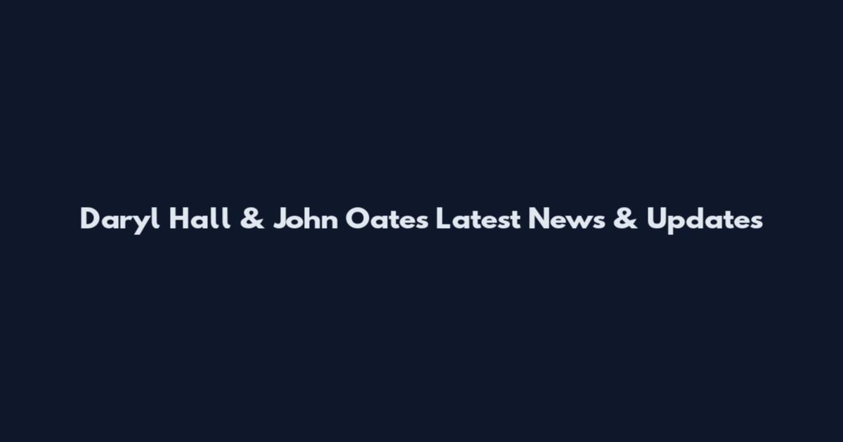 Daryl Hall & John Oates Latest News & Updates