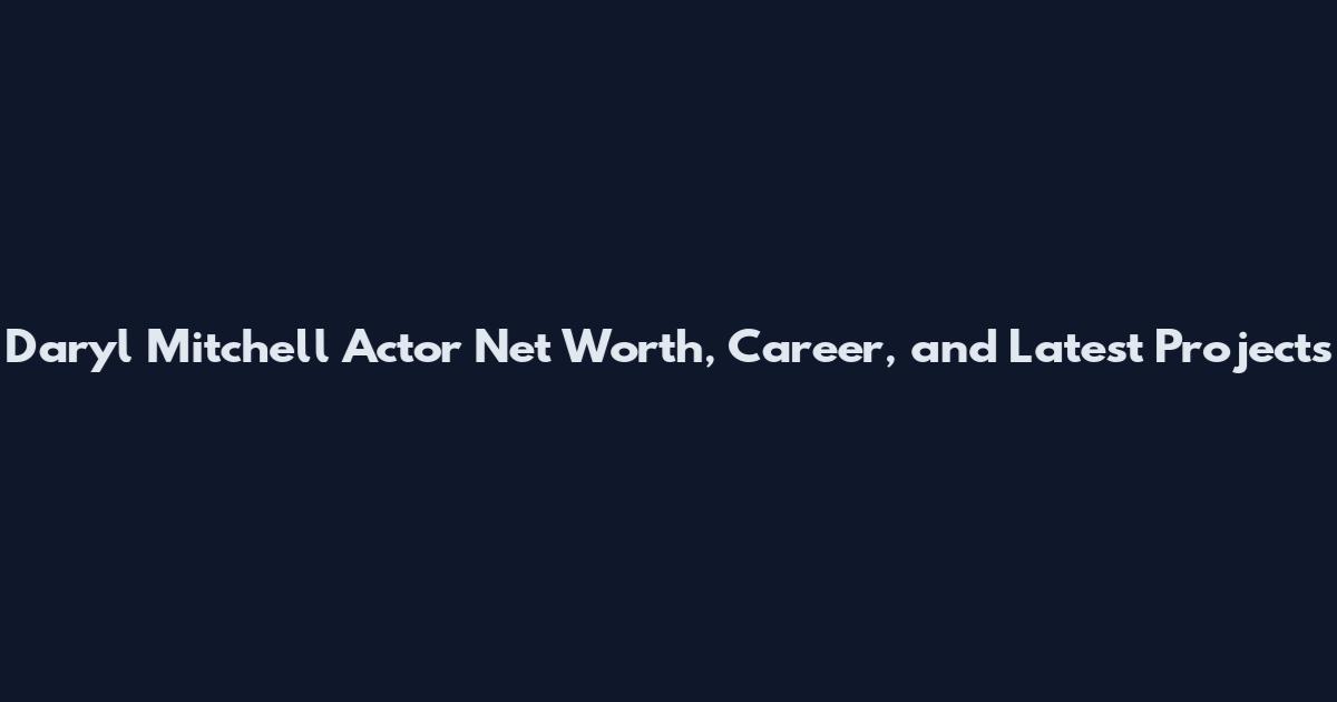 Daryl Mitchell Actor Net Worth, Career, and Latest Projects