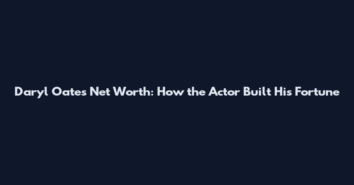 Daryl Oates Net Worth: How the Actor Built His Fortune