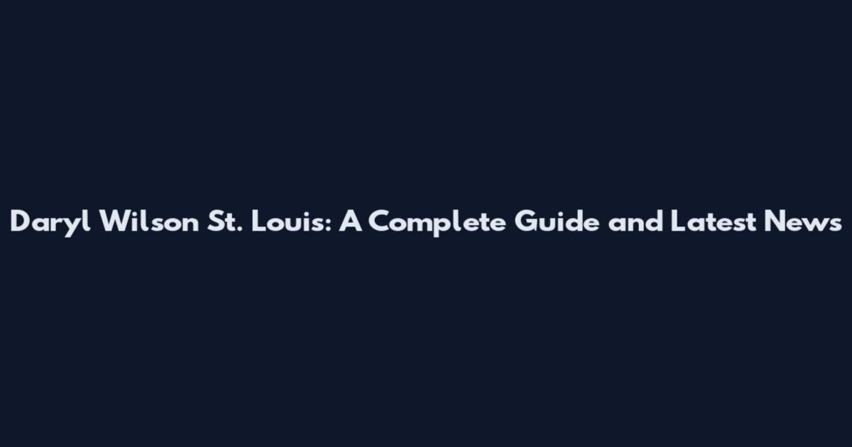 Daryl Wilson St. Louis: A Complete Guide and Latest News