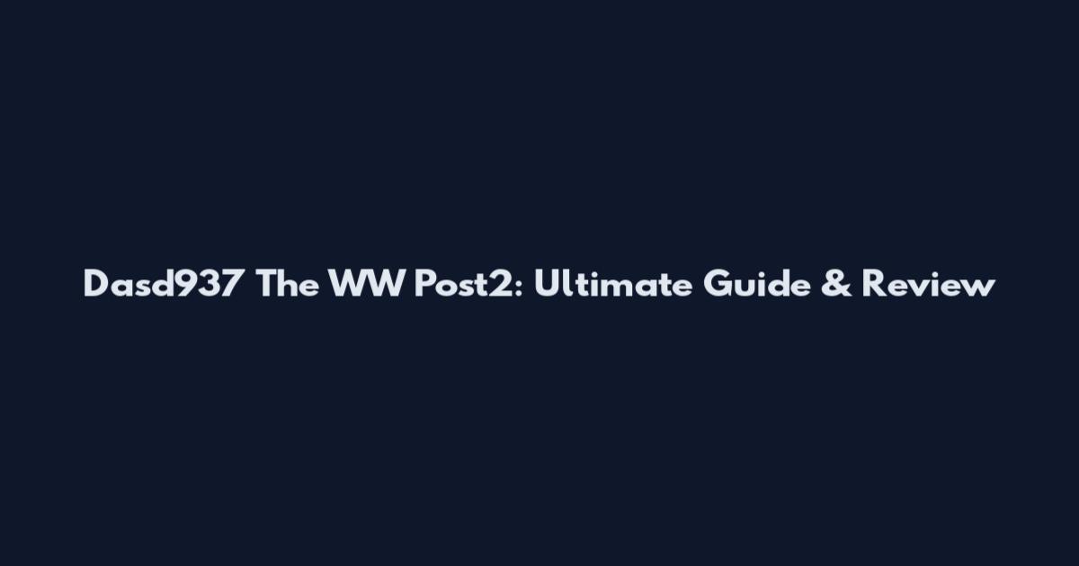 Dasd937 The WW Post2: Ultimate Guide & Review
