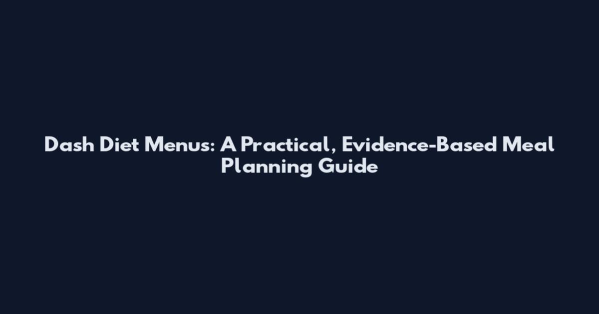 Dash Diet Menus: A Practical, Evidence-Based Meal Planning Guide
