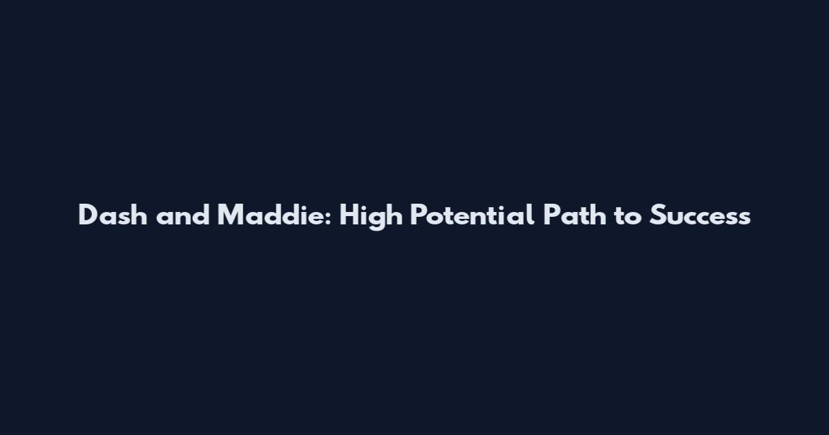Dash and Maddie: High Potential Path to Success