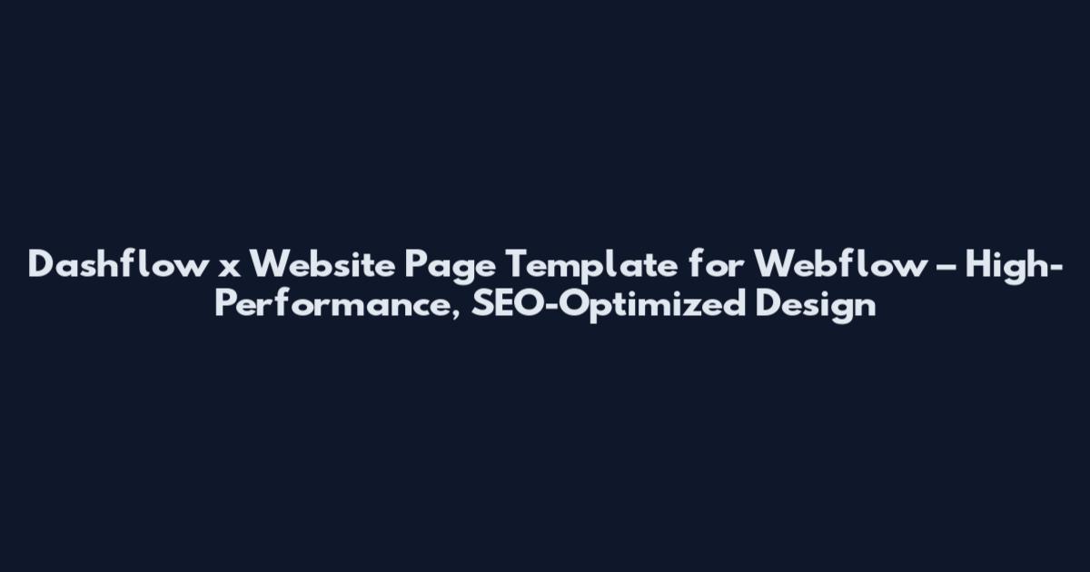 Dashflow x Website Page Template for Webflow – High-Performance, SEO-Optimized Design