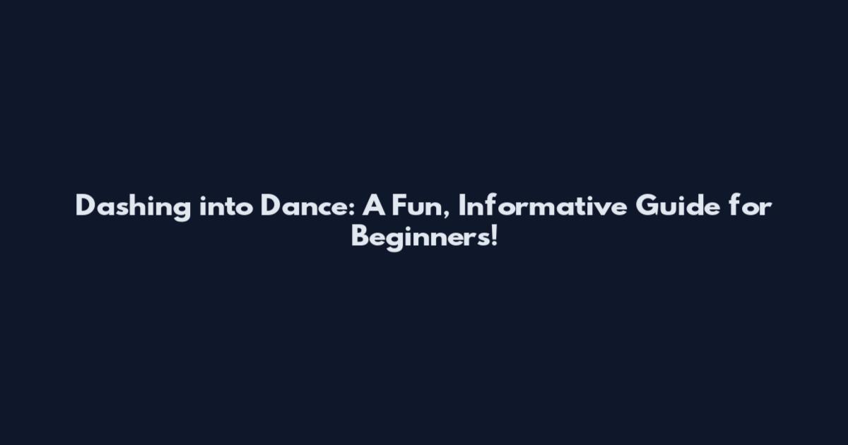 Dashing into Dance: A Fun, Informative Guide for Beginners!