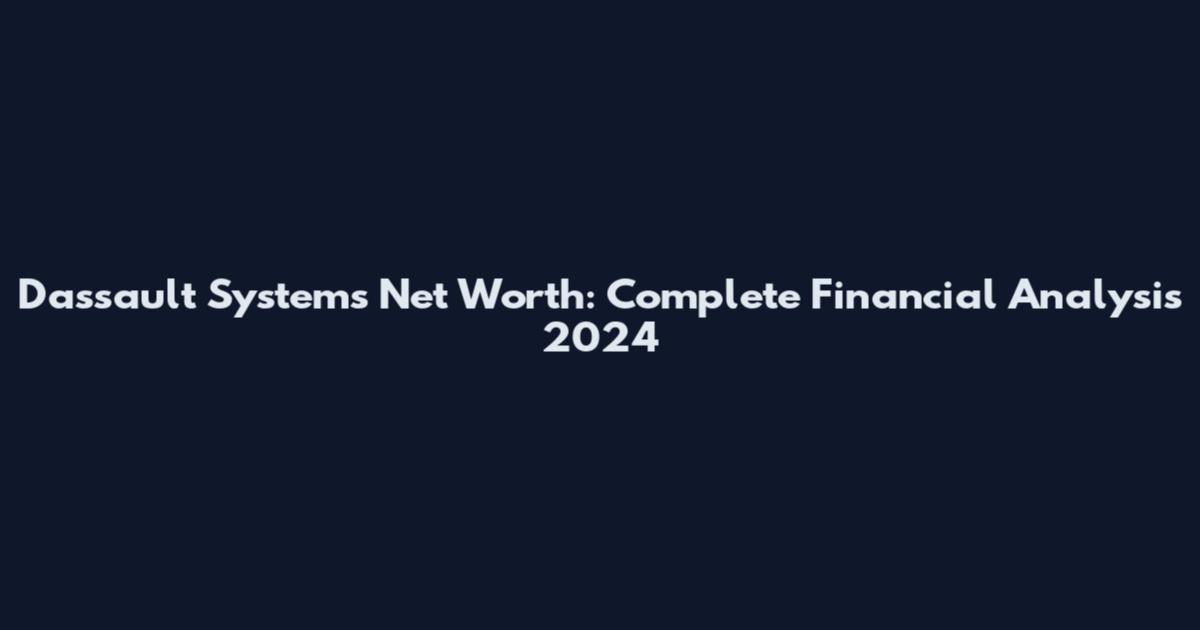 Dassault Systems Net Worth: Complete Financial Analysis 2024