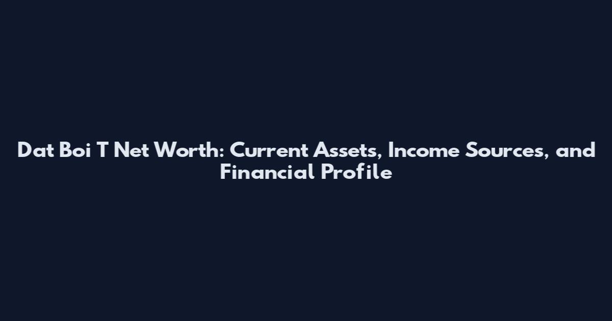 Dat Boi T Net Worth: Current Assets, Income Sources, and Financial Profile