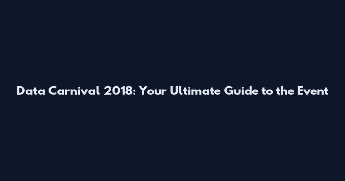 Data Carnival 2018: Your Ultimate Guide to the Event