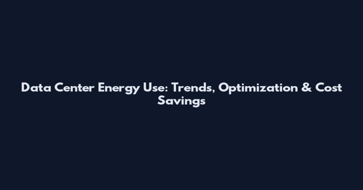 Data Center Energy Use: Trends, Optimization & Cost Savings