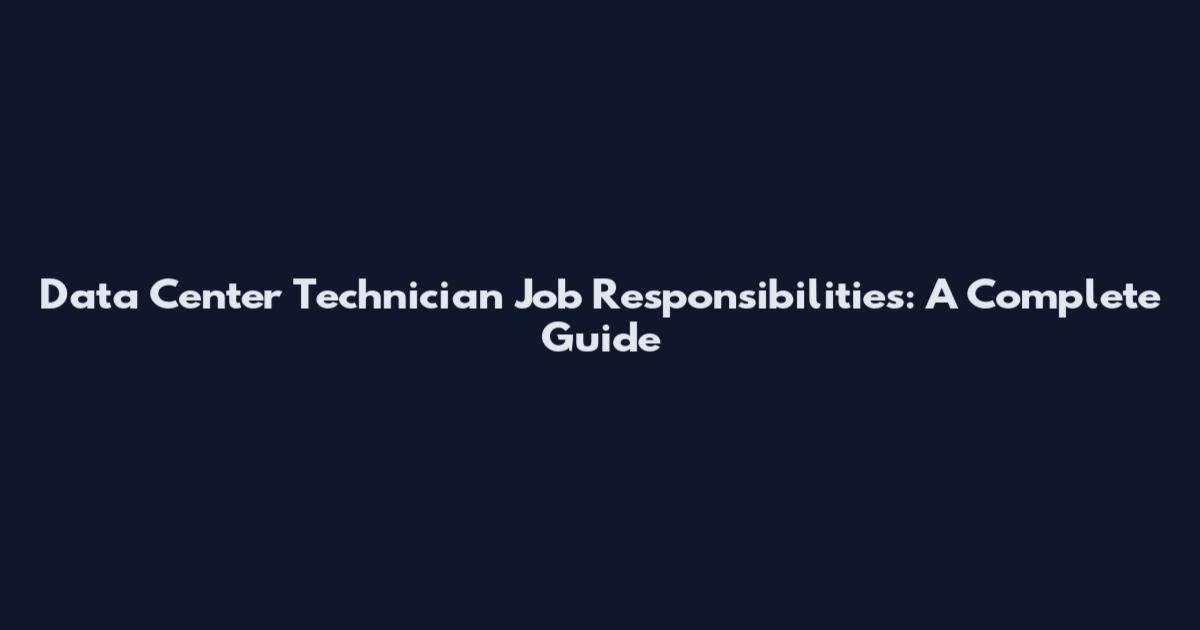 Data Center Technician Job Responsibilities: A Complete Guide
