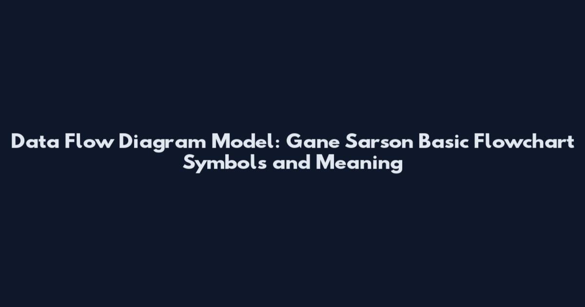 Data Flow Diagram Model: Gane Sarson Basic Flowchart Symbols and Meaning