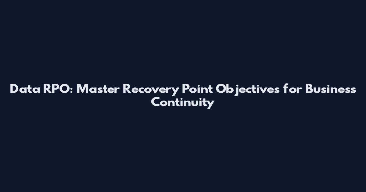 Data RPO: Master Recovery Point Objectives for Business Continuity