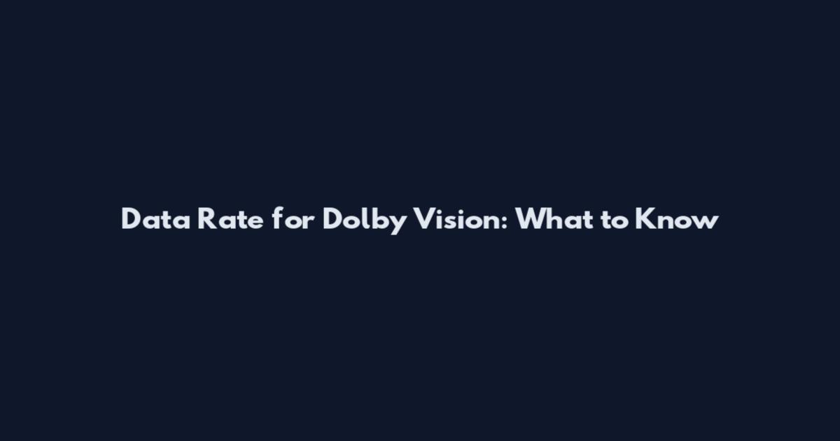 Data Rate for Dolby Vision: What to Know