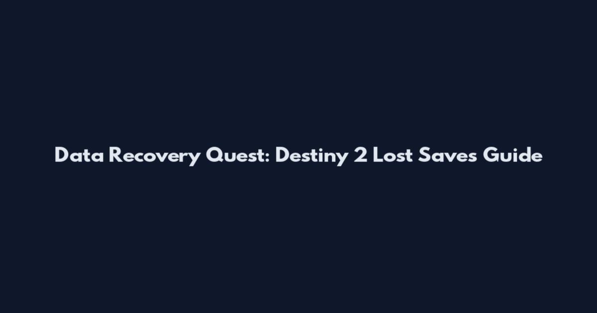 Data Recovery Quest: Destiny 2 Lost Saves Guide