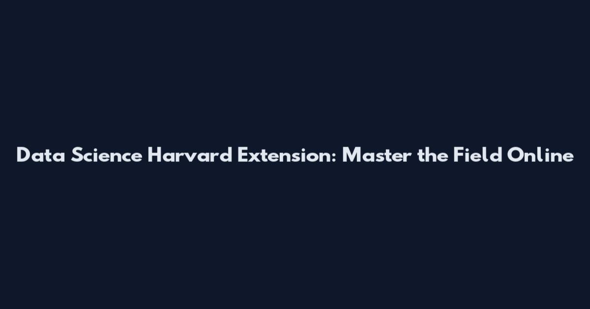 Data Science Harvard Extension: Master the Field Online