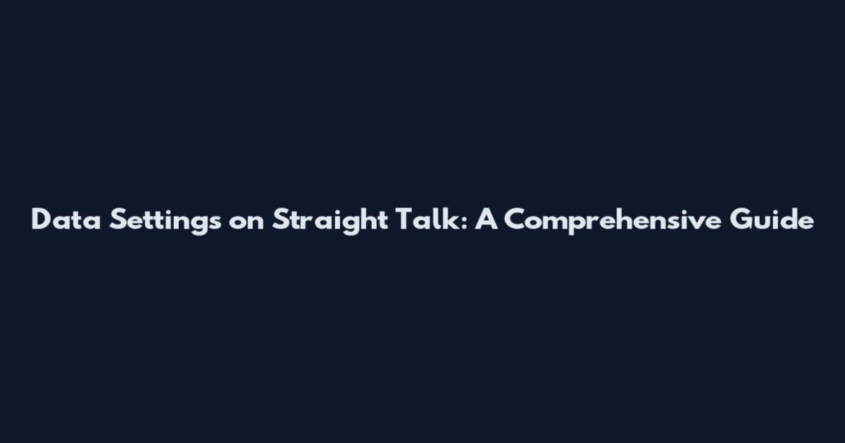 Data Settings on Straight Talk: A Comprehensive Guide