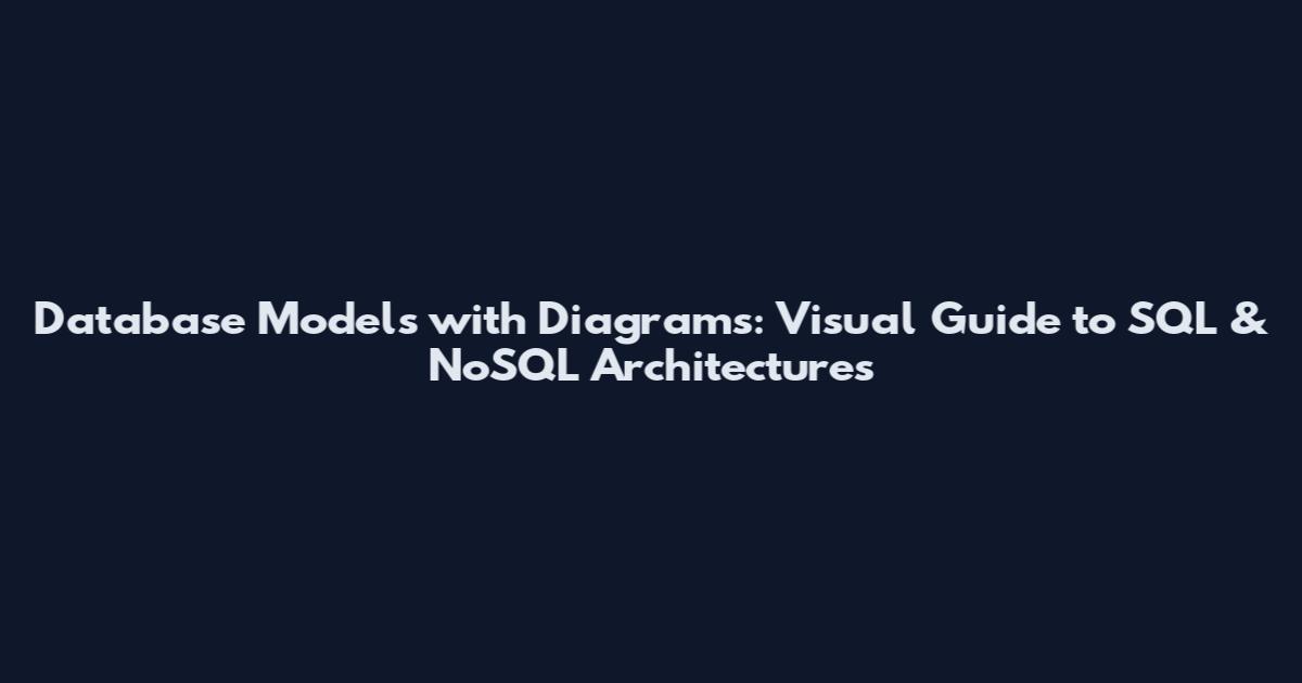 Database Models with Diagrams: Visual Guide to SQL & NoSQL Architectures
