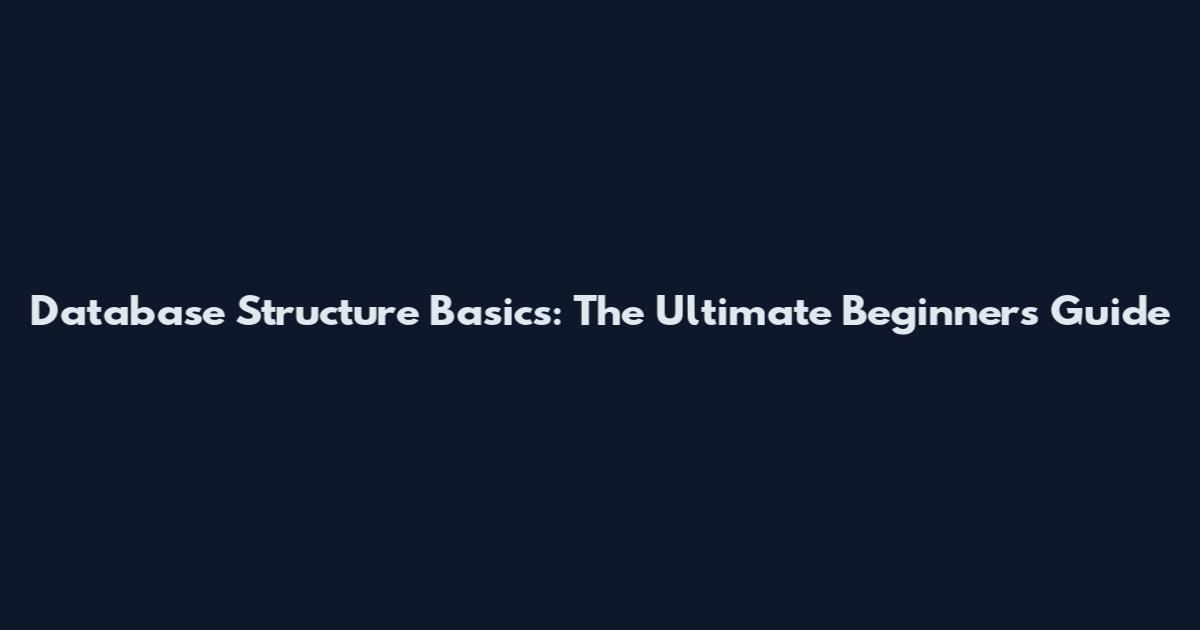 Database Structure Basics: The Ultimate Beginner's Guide