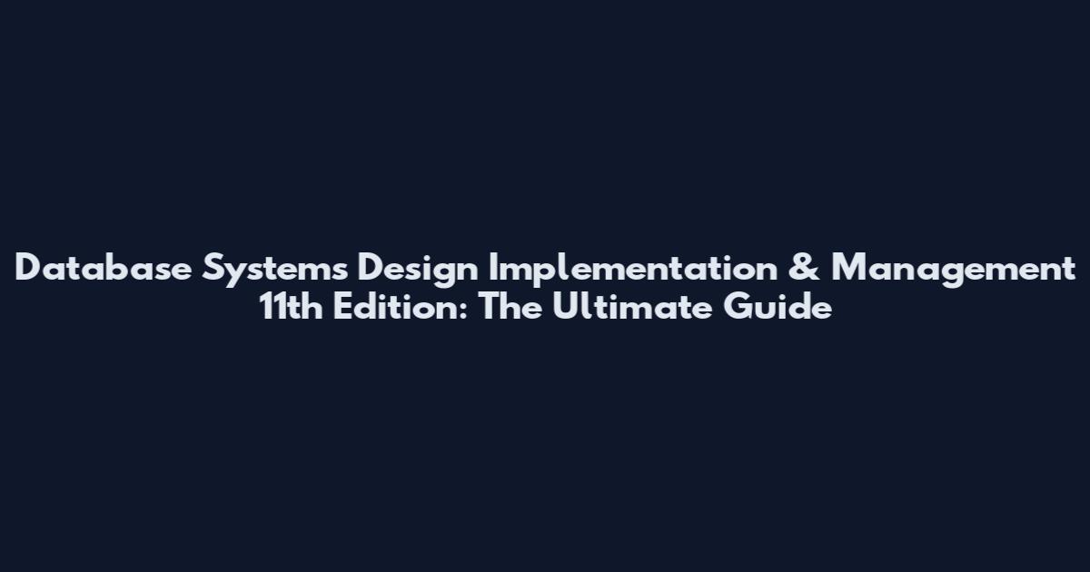 Database Systems Design Implementation & Management 11th Edition: The Ultimate Guide