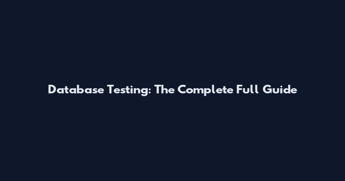 Database Testing: The Complete Full Guide