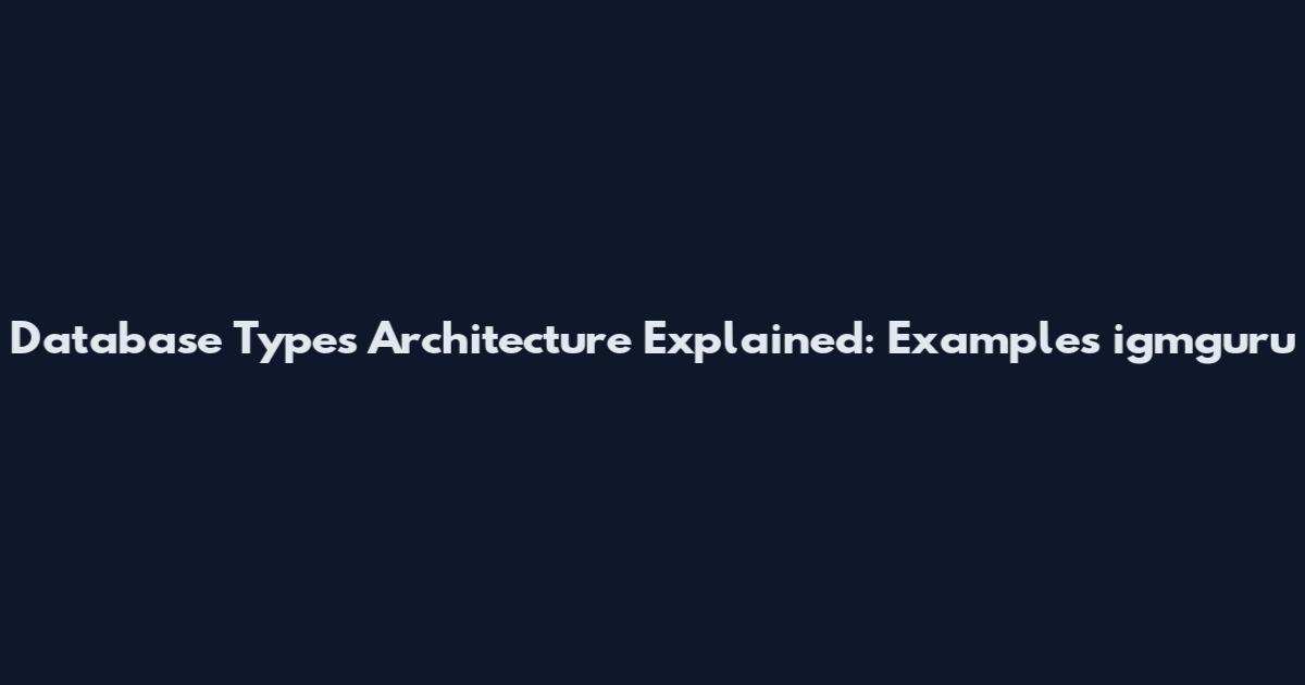 Database Types Architecture Explained: Examples igmguru