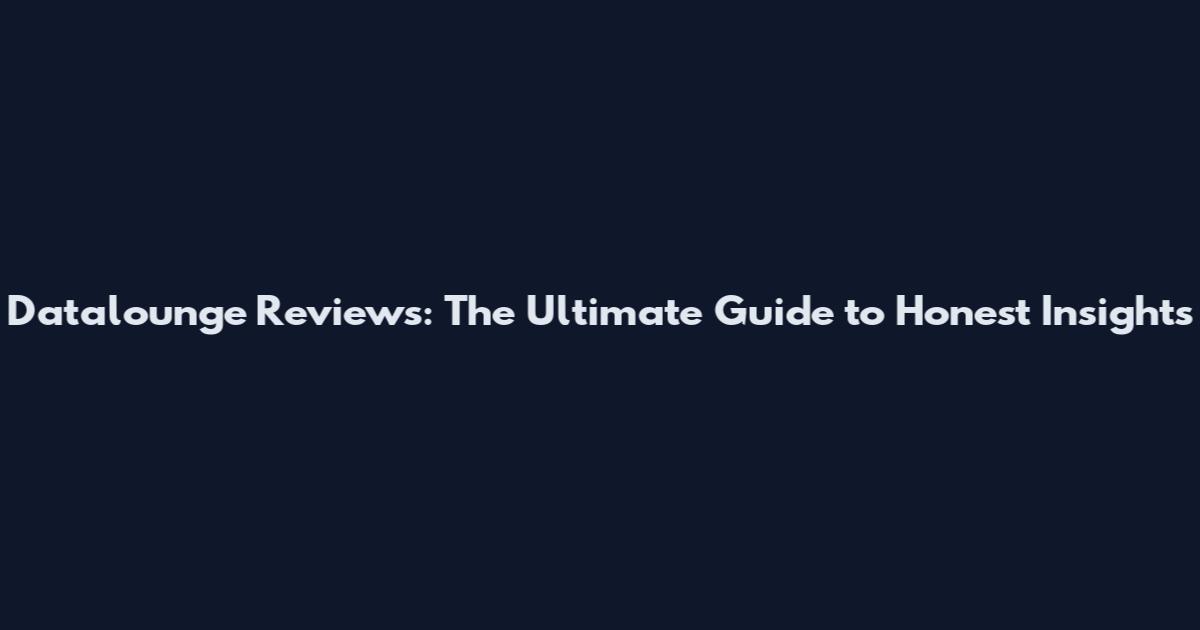 Datalounge Reviews: The Ultimate Guide to Honest Insights