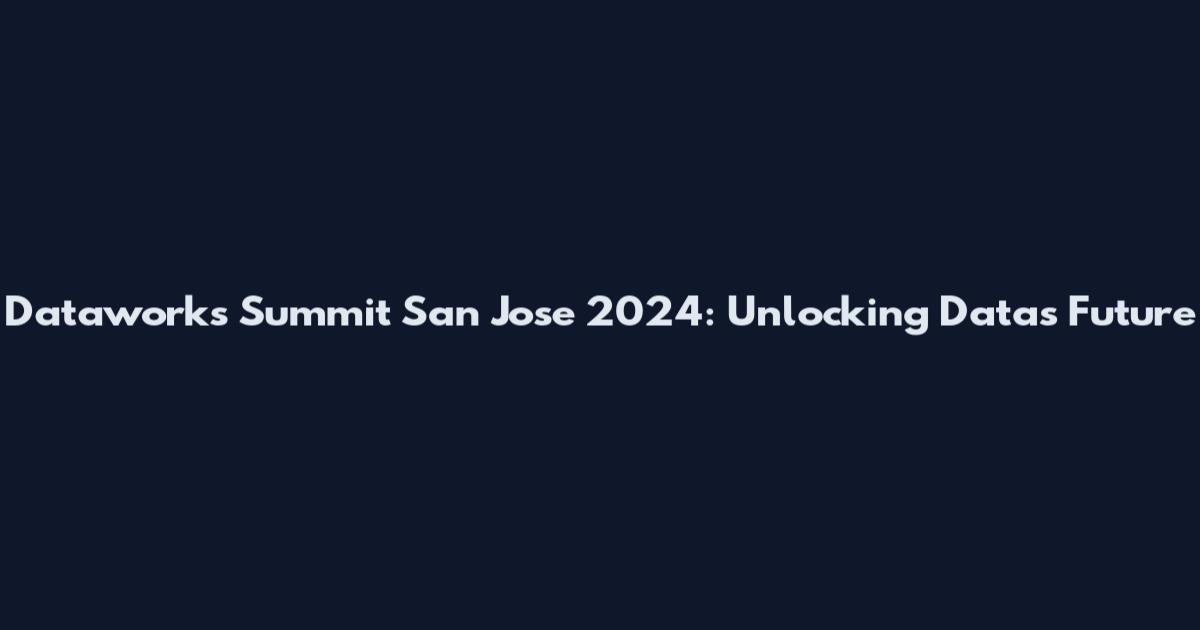 Dataworks Summit San Jose 2024: Unlocking Data's Future