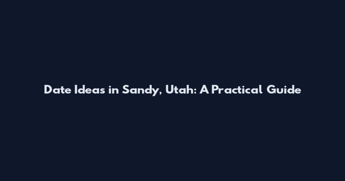 Date Ideas in Sandy, Utah: A Practical Guide