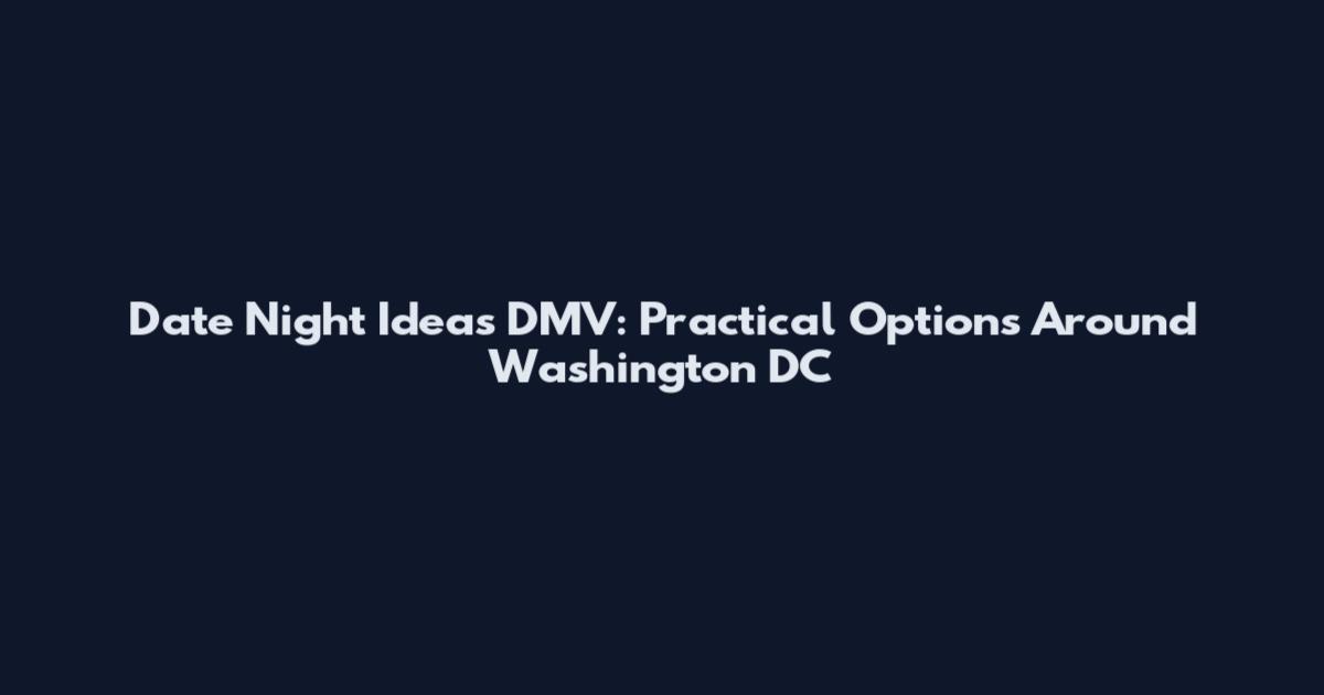 Date Night Ideas DMV: Practical Options Around Washington DC