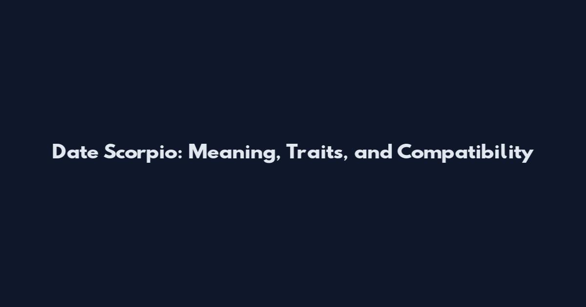 Date Scorpio: Meaning, Traits, and Compatibility