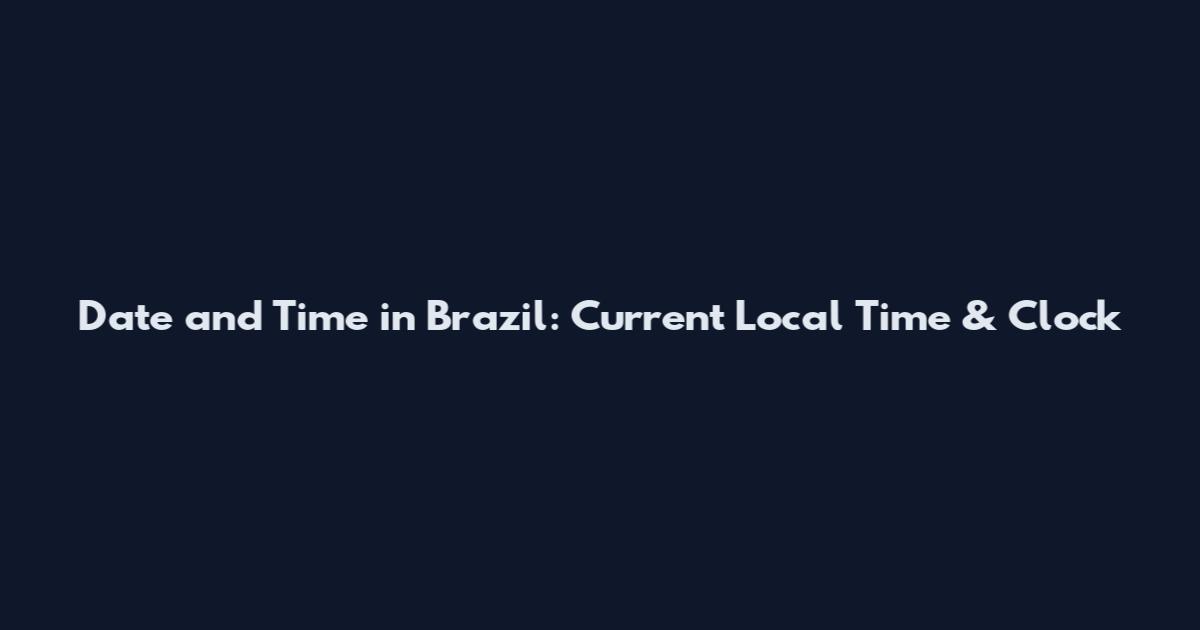 Date and Time in Brazil: Current Local Time & Clock