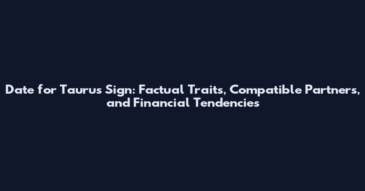 Date for Taurus Sign: Factual Traits, Compatible Partners, and Financial Tendencies