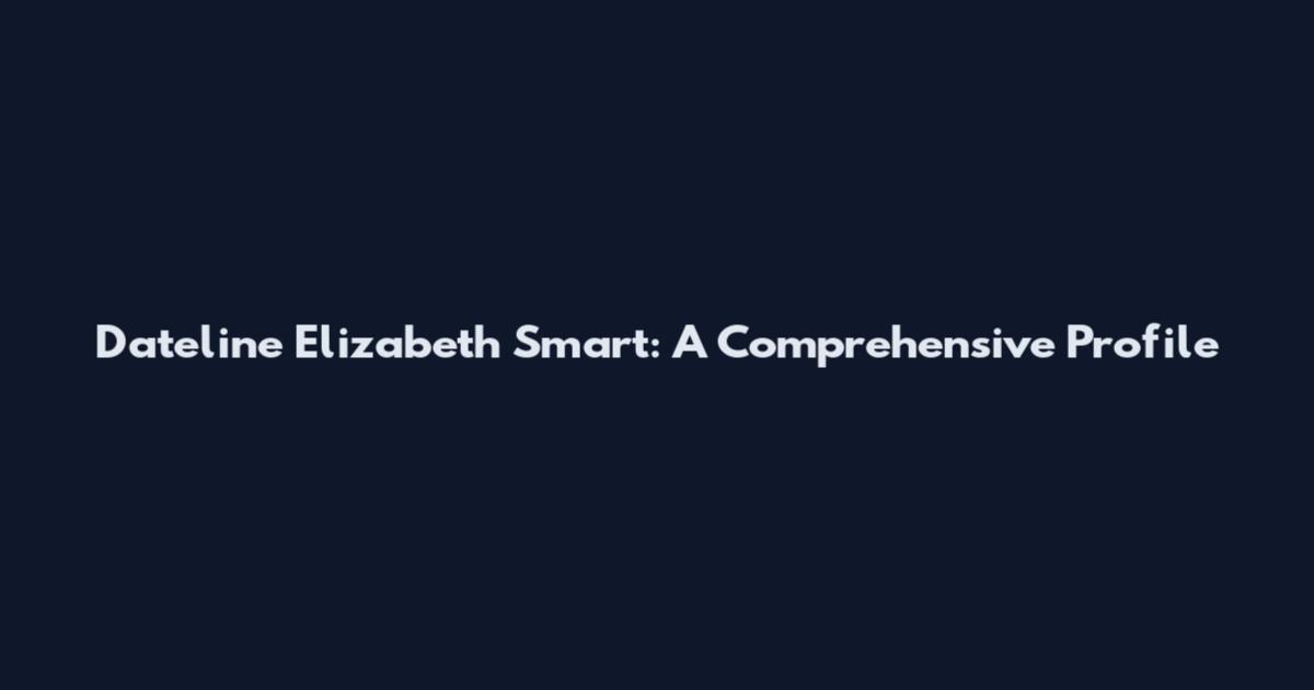 Dateline Elizabeth Smart: A Comprehensive Profile