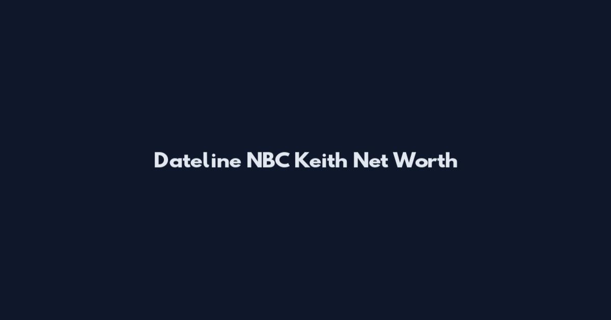 Dateline NBC Keith Net Worth