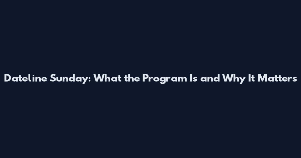 Dateline Sunday: What the Program Is and Why It Matters