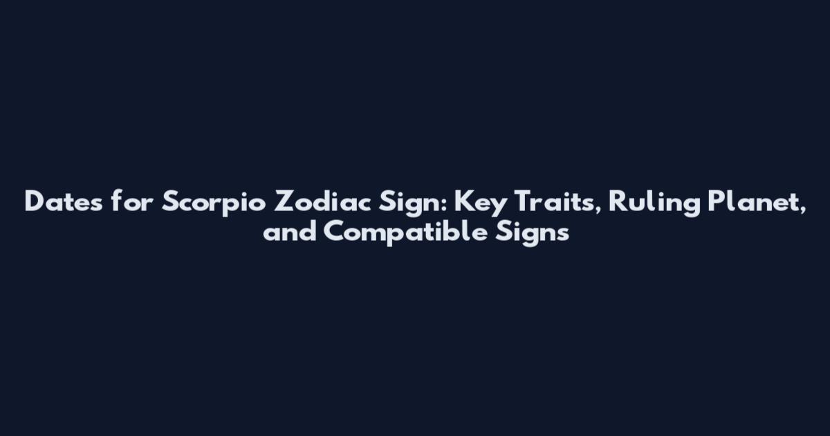 Dates for Scorpio Zodiac Sign: Key Traits, Ruling Planet, and Compatible Signs