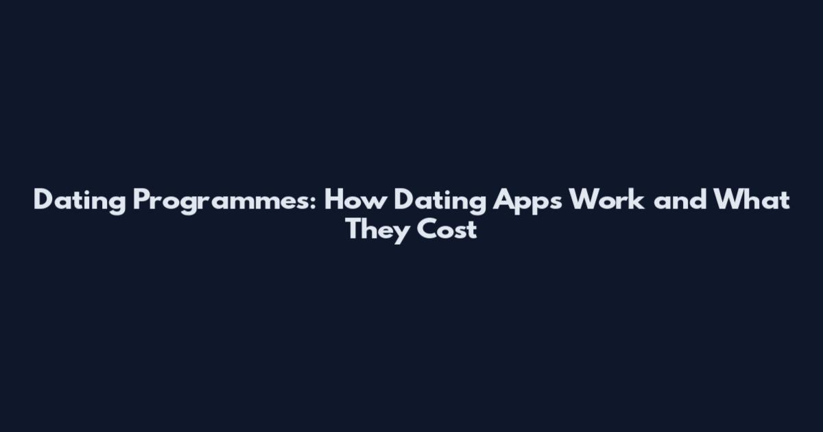 Dating Programmes: How Dating Apps Work and What They Cost