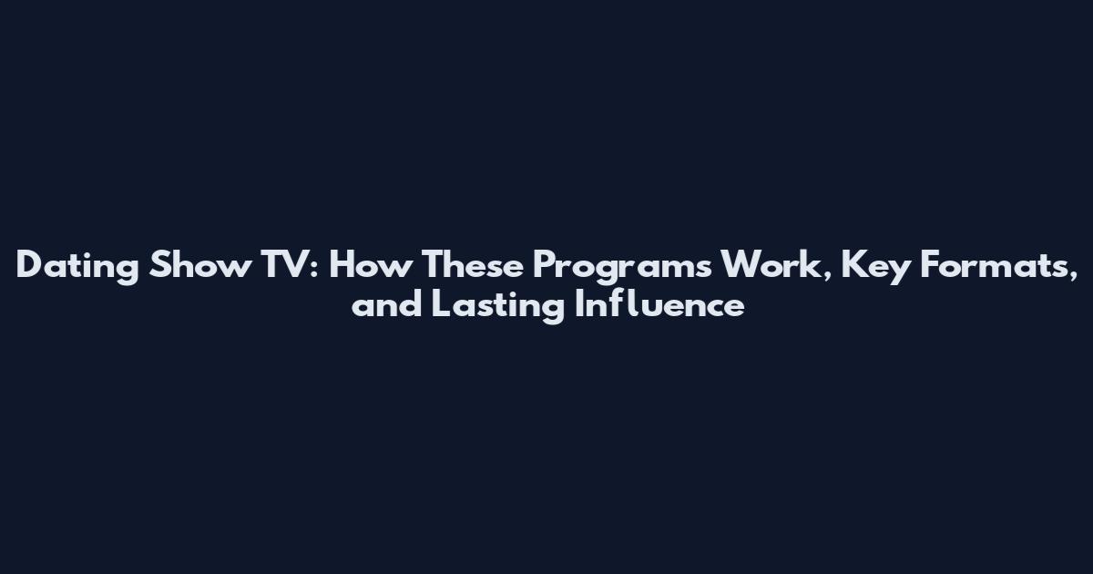 Dating Show TV: How These Programs Work, Key Formats, and Lasting Influence