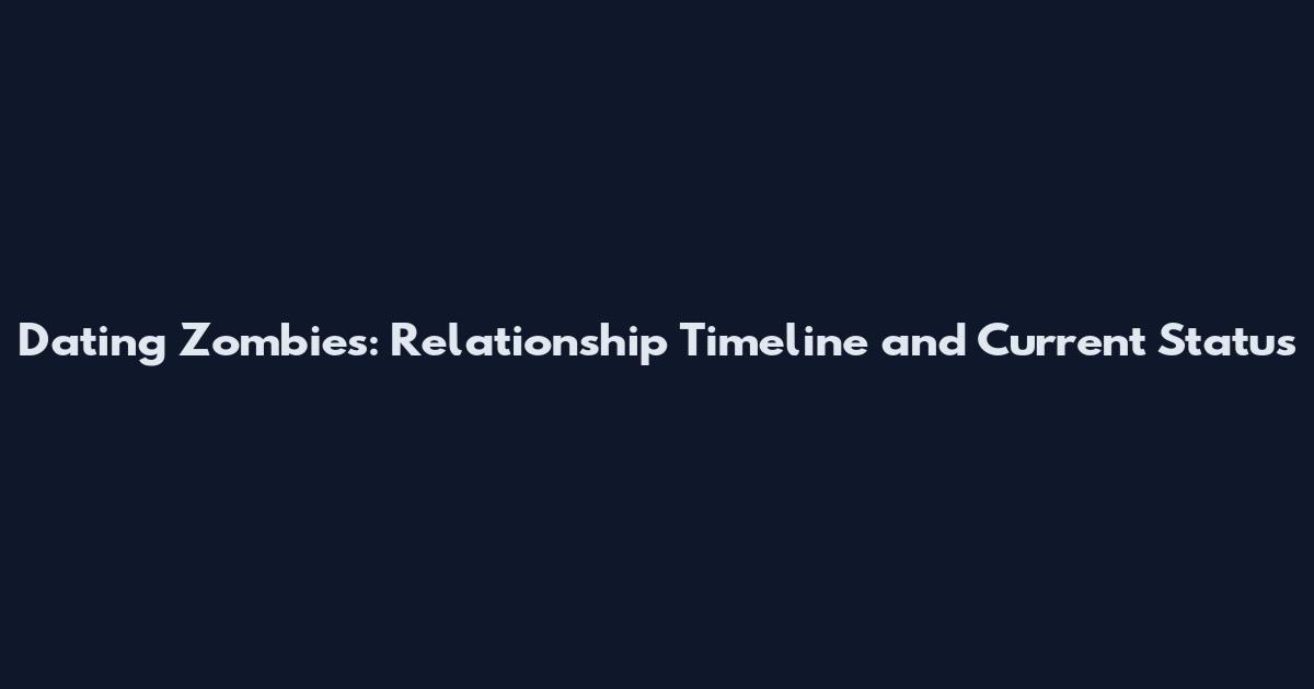 Dating Zombies: Relationship Timeline and Current Status