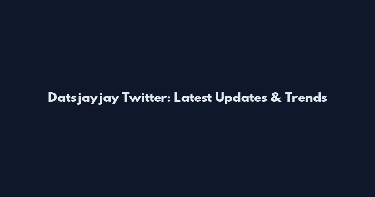 Datsjayjay Twitter: Latest Updates & Trends